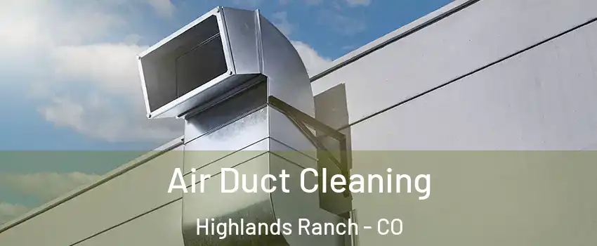  Air Duct Cleaning Highlands Ranch - CO