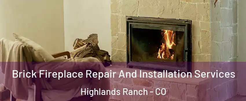 Brick Fireplace Repair And Installation Services Highlands Ranch - CO