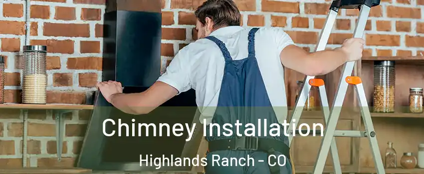  Chimney Installation Highlands Ranch - CO