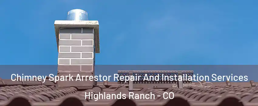  Chimney Spark Arrestor Repair And Installation Services Highlands Ranch - CO