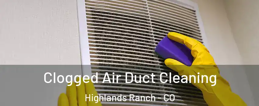  Clogged Air Duct Cleaning Highlands Ranch - CO