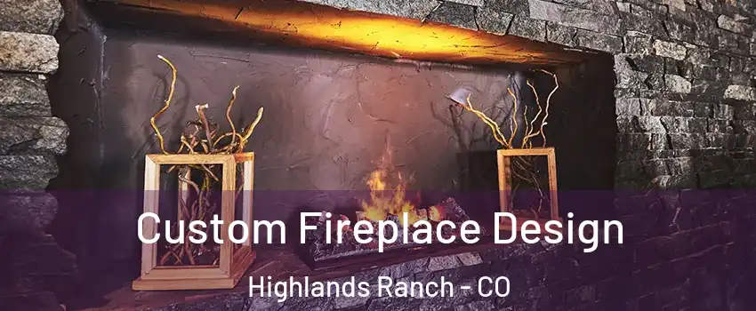  Custom Fireplace Design Highlands Ranch - CO