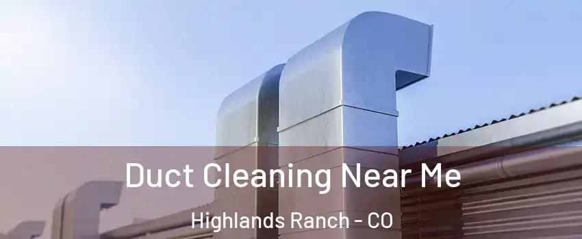  Duct Cleaning Near Me Highlands Ranch - CO