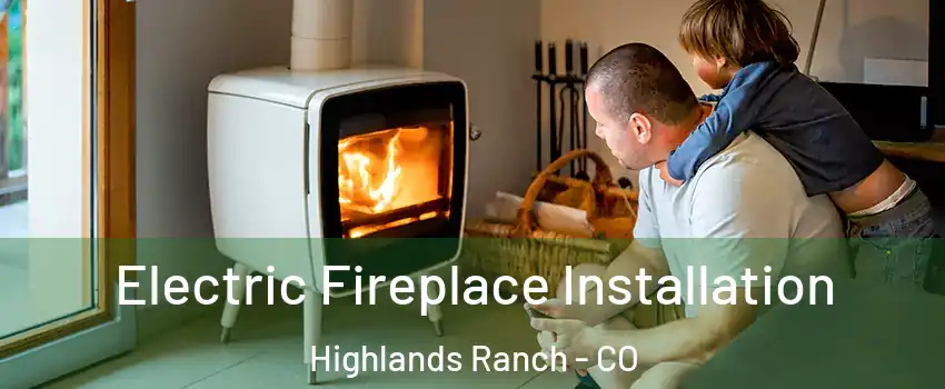  Electric Fireplace Installation Highlands Ranch - CO