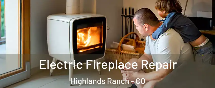  Electric Fireplace Repair Highlands Ranch - CO