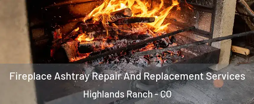  Fireplace Ashtray Repair And Replacement Services Highlands Ranch - CO
