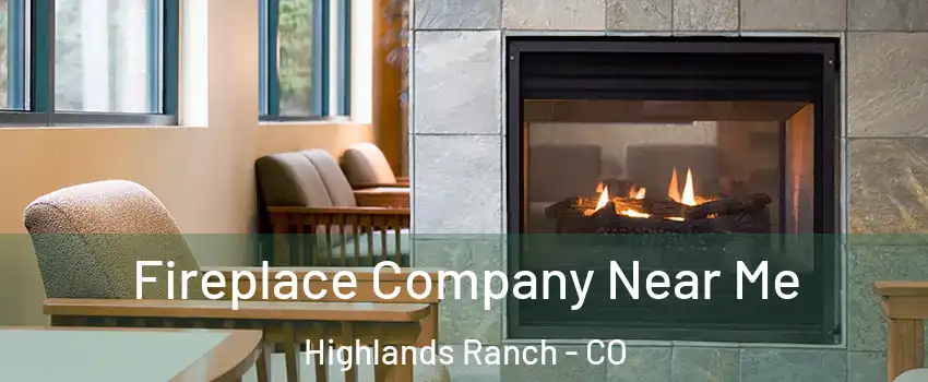  Fireplace Company Near Me Highlands Ranch - CO