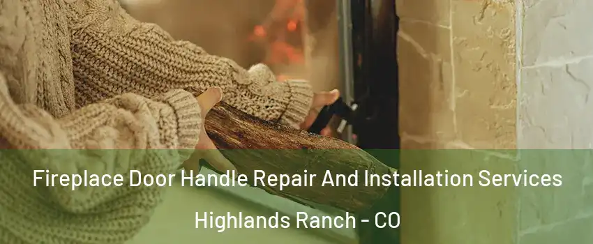  Fireplace Door Handle Repair And Installation Services Highlands Ranch - CO