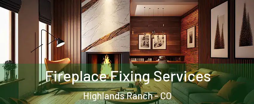  Fireplace Fixing Services Highlands Ranch - CO