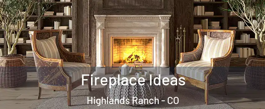 Fireplace Ideas Highlands Ranch - CO