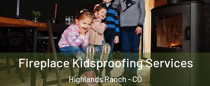  Fireplace Kidsproofing Services Highlands Ranch - CO