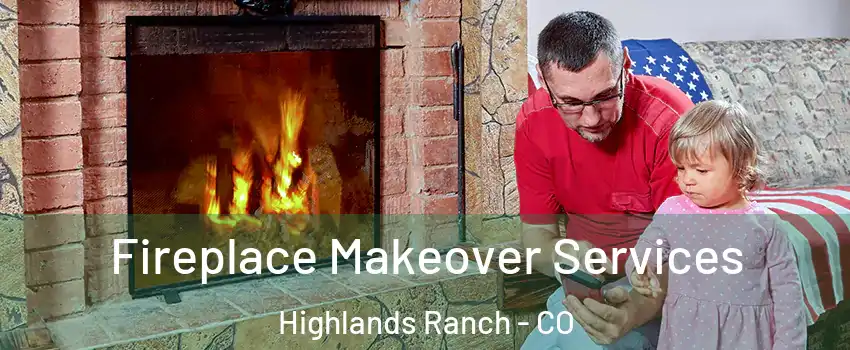  Fireplace Makeover Services Highlands Ranch - CO
