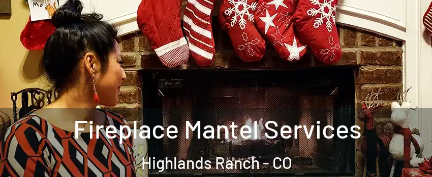  Fireplace Mantel Services Highlands Ranch - CO