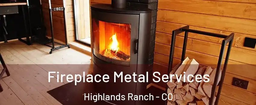  Fireplace Metal Services Highlands Ranch - CO