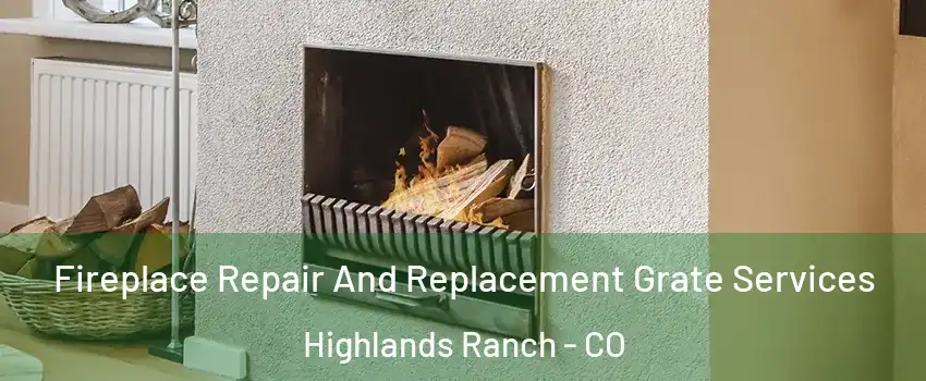  Fireplace Repair And Replacement Grate Services Highlands Ranch - CO
