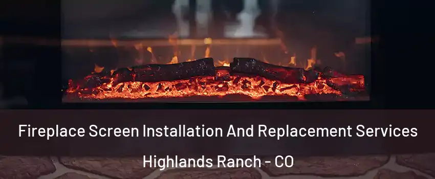  Fireplace Screen Installation And Replacement Services Highlands Ranch - CO