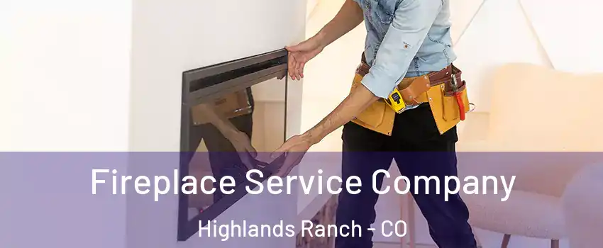  Fireplace Service Company Highlands Ranch - CO