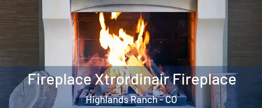  Fireplace Xtrordinair Fireplace Highlands Ranch - CO