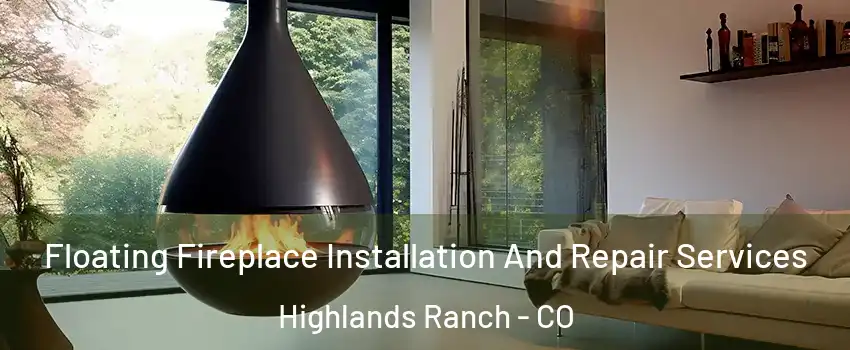  Floating Fireplace Installation And Repair Services Highlands Ranch - CO