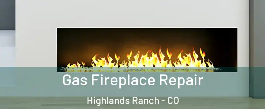  Gas Fireplace Repair Highlands Ranch - CO
