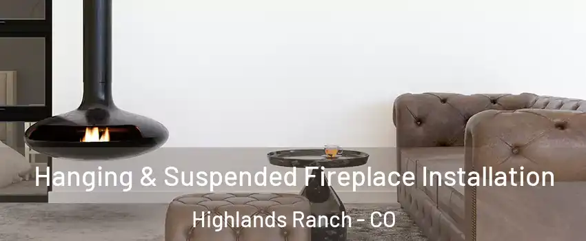  Hanging & Suspended Fireplace Installation Highlands Ranch - CO