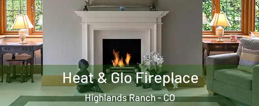  Heat & Glo Fireplace Highlands Ranch - CO