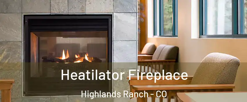  Heatilator Fireplace Highlands Ranch - CO