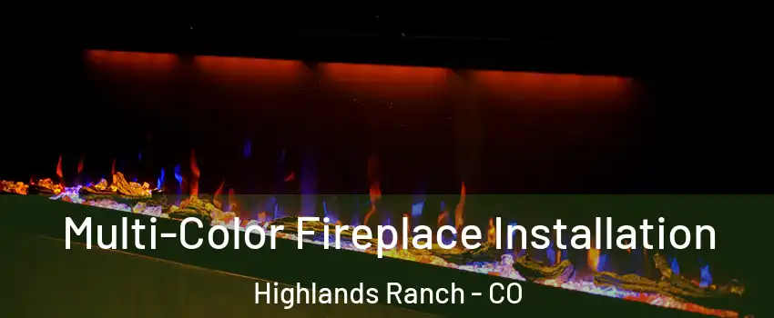  Multi-Color Fireplace Installation Highlands Ranch - CO