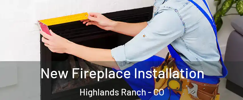  New Fireplace Installation Highlands Ranch - CO