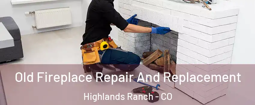  Old Fireplace Repair And Replacement Highlands Ranch - CO