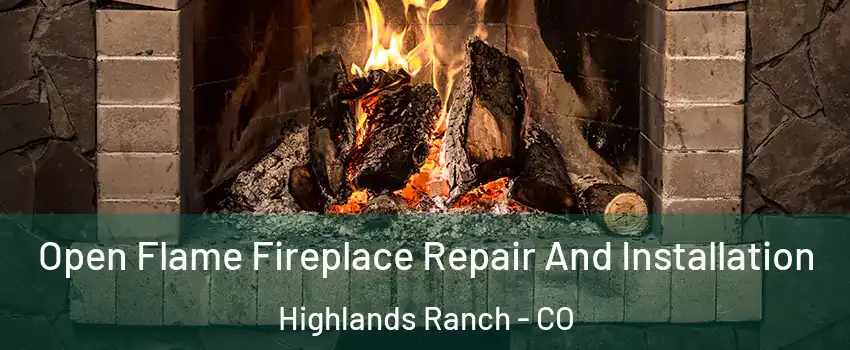  Open Flame Fireplace Repair And Installation Highlands Ranch - CO