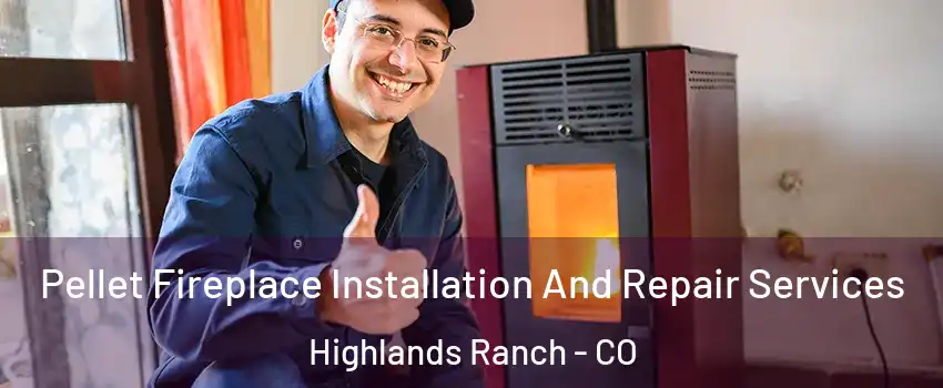  Pellet Fireplace Installation And Repair Services Highlands Ranch - CO