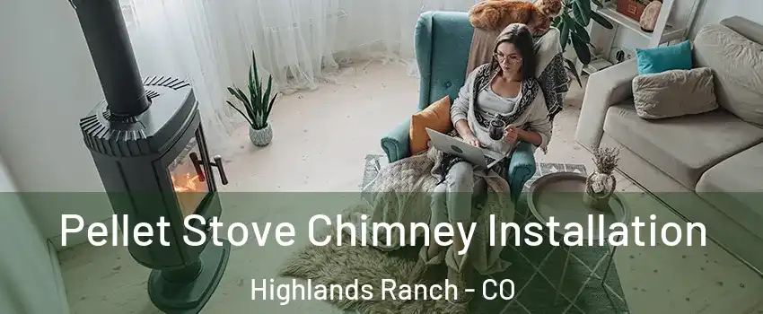 Pellet Stove Chimney Installation Highlands Ranch - CO