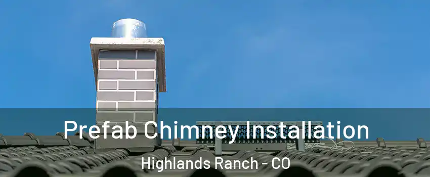  Prefab Chimney Installation Highlands Ranch - CO