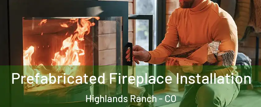  Prefabricated Fireplace Installation Highlands Ranch - CO