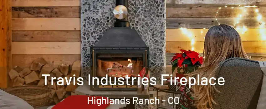  Travis Industries Fireplace Highlands Ranch - CO