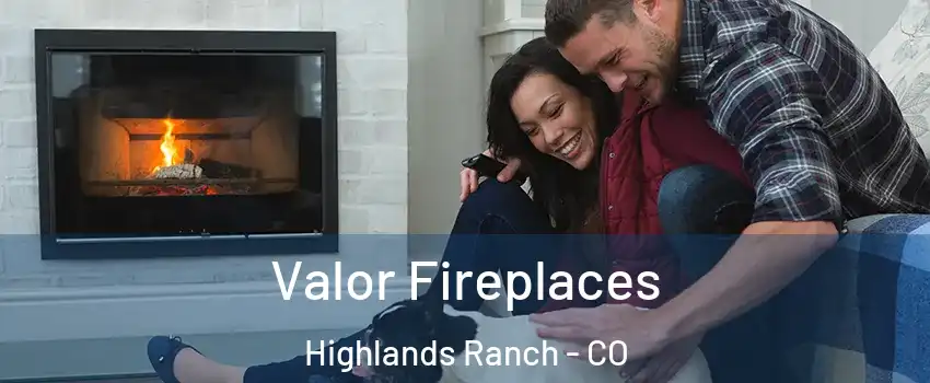  Valor Fireplaces Highlands Ranch - CO