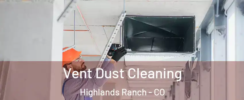  Vent Dust Cleaning Highlands Ranch - CO