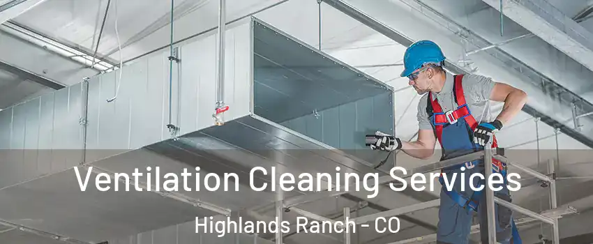  Ventilation Cleaning Services Highlands Ranch - CO