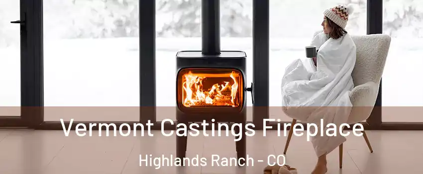  Vermont Castings Fireplace Highlands Ranch - CO
