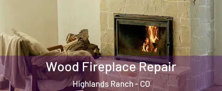  Wood Fireplace Repair Highlands Ranch - CO