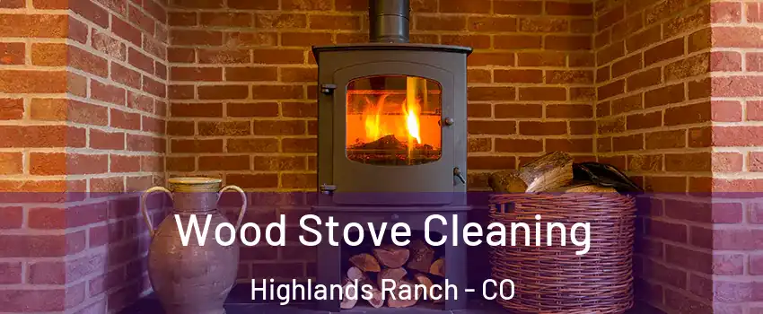  Wood Stove Cleaning Highlands Ranch - CO