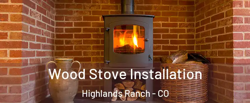  Wood Stove Installation Highlands Ranch - CO