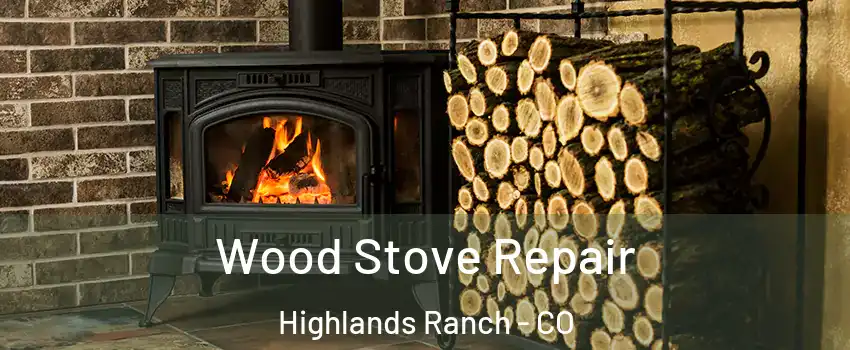  Wood Stove Repair Highlands Ranch - CO